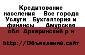 Кредитование населения. - Все города Услуги » Бухгалтерия и финансы   . Амурская обл.,Архаринский р-н